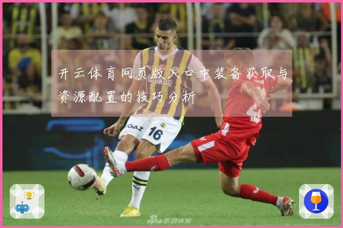 开云体育网页版入口中装备获取与资源配置的技巧分析